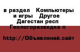  в раздел : Компьютеры и игры » Другое . Дагестан респ.,Геологоразведка п.